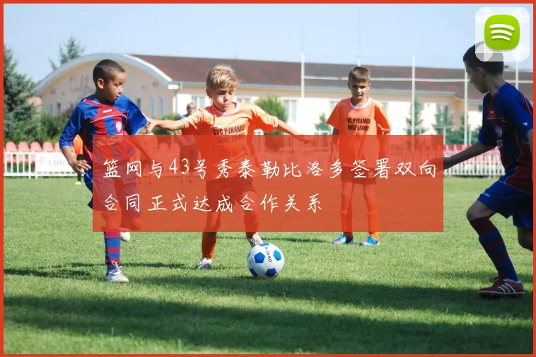 篮网与43号秀泰勒比洛多签署双向合同正式达成合作关系